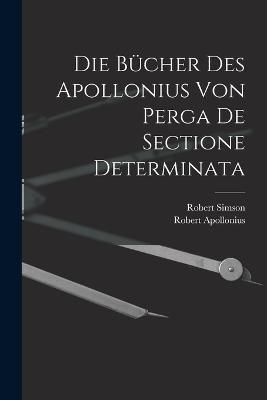 Die Bucher des Apollonius von Perga de sectione determinata - Robert Simson,Robert Apollonius - cover