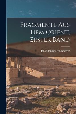 Fragmente Aus Dem Orient, Erster Band - Jakob Philipp Fallmerayer - cover