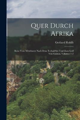 Quer Durch Afrika: Reise Vom Mittelmeer Nach Dem Tschad-See Und Zum Golf Von Guinea, Volumes 1-2 - Gerhard Rohlfs - cover