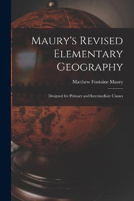 Maury's Revised Elementary Geography: Designed for Primary and Intermediate Classes - Matthew Fontaine Maury - cover