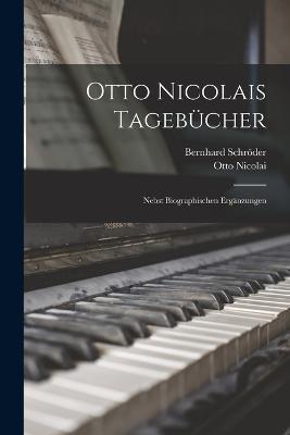 Otto Nicolais Tagebucher: Nebst Biographischen Erganzungen - Otto Nicolai,Bernhard Schroeder - cover