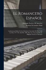 El Romancero Español: Conferencias Dadas En La Columbia University De New York Los Días 5 Y 7 De Abril De 1909, Bajo Los Auspicios De the Hispanic Society of America