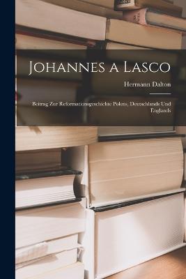 Johannes a Lasco: Beitrag zur Reformationsgeschichte Polens, Deutschlands und Englands - Hermann Dalton - cover
