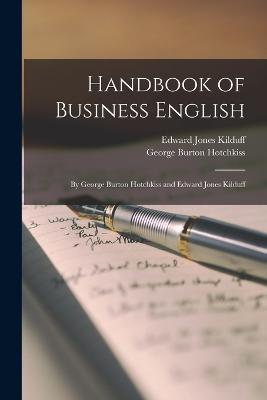 Handbook of Business English: By George Burton Hotchkiss and Edward Jones Kilduff - Edward Jones Kilduff,George Burton Hotchkiss - cover