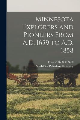 Minnesota Explorers and Pioneers From A.D. 1659 to A.D. 1858 - Edward Duffield Neill - cover