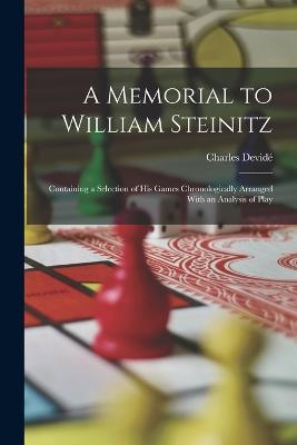 A Memorial to William Steinitz: Containing a Selection of His Games Chronologically Arranged With an Analysis of Play - Charles Devide - cover