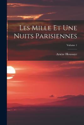 Les Mille Et Une Nuits Parisiennes; Volume 1 - Arsene Houssaye - cover
