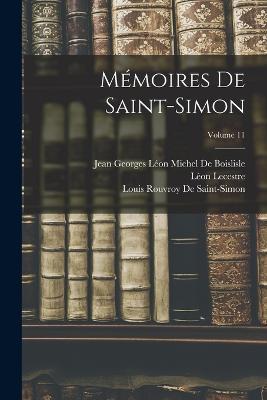 Memoires De Saint-Simon; Volume 11 - Leon Lecestre,Louis Rouvroy De Saint-Simon,Arthur Andre Gabriel Mich de Boislisle - cover