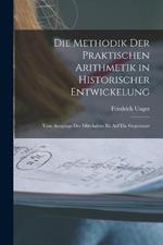Die Methodik Der Praktischen Arithmetik in Historischer Entwickelung: Vom Ausgange Des Mittelalters Bis Auf Die Gegenwart