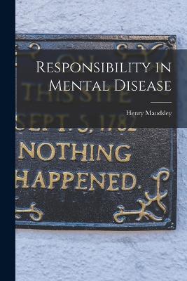 Responsibility in Mental Disease - Henry Maudsley - cover