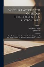 Voetius' Catechisatie Over Den Heidelbergschen Catechismus: Naar Poudroyen's Editie Van 1662 Op Nieuw Uitgegeven, Bij Ons Publiek Ingeleid, En Met Enkele Aanteekeningen Voorzien; Volume 2
