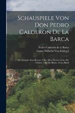 Schauspiele Von Don Pedro Calderon De La Barca: Die Andacht Zum Kreuze. Uber Allen Zauber Liebe. Die Scharpe Und Die Blume, Erster Band