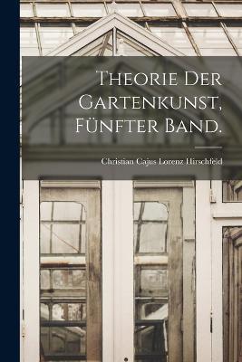 Theorie der Gartenkunst, Funfter Band. - Christian Cajus Lorenz Hirschfeld - cover