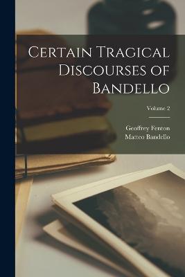 Certain Tragical Discourses of Bandello; Volume 2 - Matteo Bandello,Geoffrey Fenton - cover