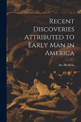 Recent Discoveries Attributed to Early man in America - Ales Hrdlicka - cover