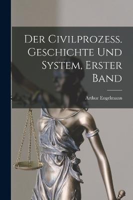 Der Civilprozess. Geschichte und System, Erster Band - Arthur Engelmann - cover