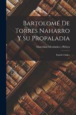 Bartolome De Torres Naharro Y Su Propaladia: Estudio Critico