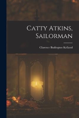 Catty Atkins, Sailorman - Clarence Budington Kelland - cover
