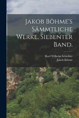 Jakob Boehme's sammtliche Werke. Siebenter Band. - Jakob Boehme,Karl Wilhelm Schiebler - cover