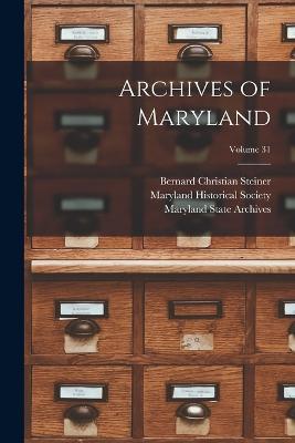 Archives of Maryland; Volume 31 - William Hand Browne,Bernard Christian Steiner - cover