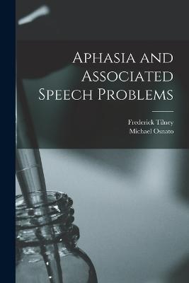 Aphasia and Associated Speech Problems - Frederick Tilney,Michael Osnato - cover