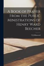 A Book of Prayer [microform] From the Public Ministrations of Henry Ward Beecher
