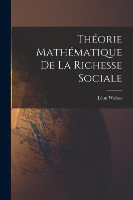Théorie Mathématique De La Richesse Sociale - Léon Walras - cover