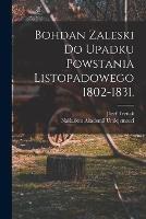 Bohdan Zaleski do Upadku Powstania Listopadowego 1802-1831.