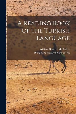 A Reading Book of the Turkish Language - William Burckhardt Barker,William Burckhardt Nasr-Al-Din - cover