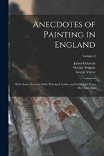 Anecdotes of Painting in England: With Some Account of the Principal Artists; and Incidental Notes On Other Arts; Volume 2
