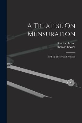 A Treatise On Mensuration: Both in Theory and Practice - Charles Hutton,Thomas Bewick - cover
