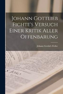 Johann Gottlieb Fichte's Versuch Einer Kritik Aller Offenbarung - Johann Gottlieb Fichte - cover