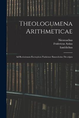 Theologumena Arithmeticae: Ad Rarissimum Exemplum Parisiense Emendatius Descripta - Nicomachus,Iamblichus,Fridericus Astius - cover