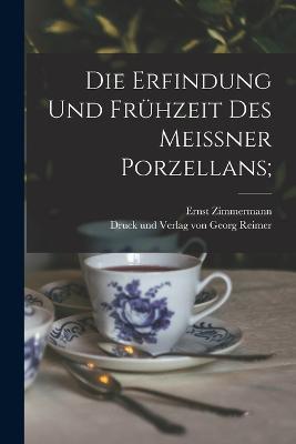 Die Erfindung und Fruhzeit des Meissner Porzellans; - Ernst Zimmermann - cover