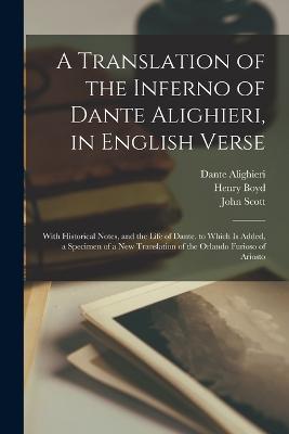 A Translation of the Inferno of Dante Alighieri, in English Verse: With Historical Notes, and the Life of Dante. to Which Is Added, a Specimen of a New Translation of the Orlando Furioso of Ariosto - Dante Alighieri,John Scott,Thomas Warton - cover