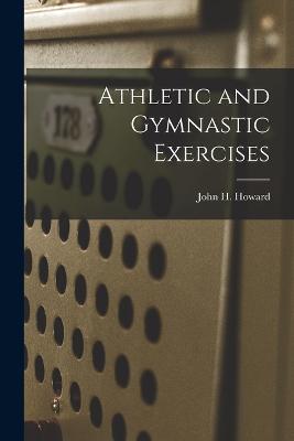 Athletic and Gymnastic Exercises - John H Howard - cover