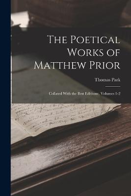 The Poetical Works of Matthew Prior: Collated With the Best Editions: , Volumes 1-2 - Thomas Park - cover