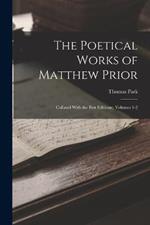 The Poetical Works of Matthew Prior: Collated With the Best Editions: , Volumes 1-2