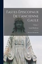 Fastes Episcopaux De L'ancienne Gaule: Provinces Du Sud-Est; Volume 1