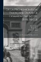 De La Prononciation Française Depuis Le Commencement Du Xvie Siècle: D'après Les Témoignages Des Grammairiens - Charles Thurot,Paris Thurot,Paris Paris - cover
