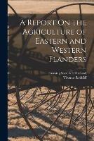 A Report On the Agriculture of Eastern and Western Flanders - Thomas Radcliff - cover
