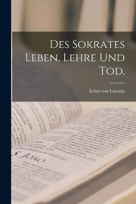 Des Sokrates Leben, Lehre und Tod. - Ernst Von Lasaulx - cover