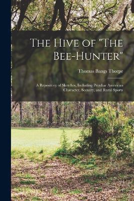 The Hive of The Bee-hunter: A Repository of Sketches, Including Peculiar American Character, Scenery, and Rural Sports - Thomas Bangs Thorpe - cover