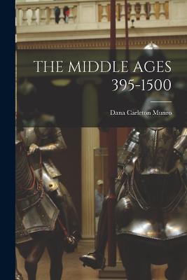 The Middle Ages 395-1500 - Dana Carleton Munro - cover