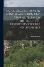 Livius' Geschichtswerk, seine Komposition und seine Quellen, ein Hilfsbuch für Geschichtsforscher und Liviusleser