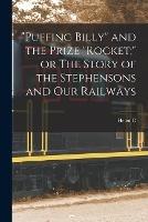 "Puffing Billy" and the Prize "Rocket;" or The Story of the Stephensons and our Railways - Helen C 1814-1906 Knight - cover