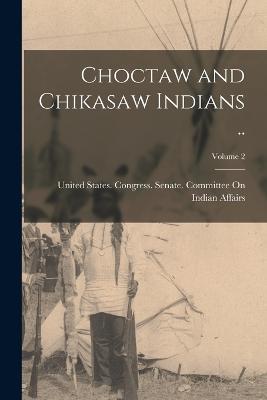 Choctaw and Chikasaw Indians ..; Volume 2 - cover