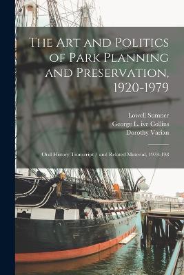 The art and Politics of Park Planning and Preservation, 1920-1979: Oral History Transcript / and Related Material, 1978-198 - George L Ive Collins,Ann Lage,Dorothy Varian - cover