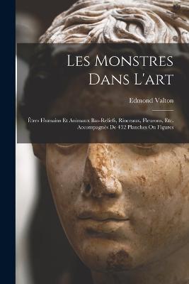 Les monstres dans l'art; êtres humains et animaux bas-reliefs, rinceaux, fleurons, etc. Accompagnés de 432 planches ou figures - Edmond Valton - cover
