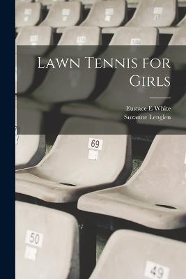 Lawn Tennis for Girls - Eustace E White,Suzanne Lenglen - cover